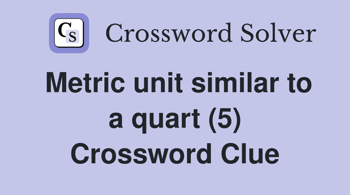 Metric unit similar to a quart (5) Crossword Clue Answers Crossword